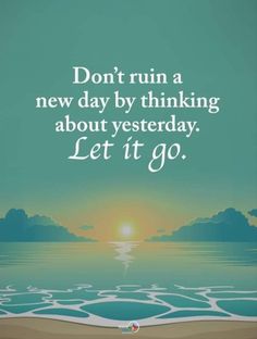 a quote on the beach saying don't run a new day by thinking about yesterday let it go