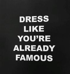 the words dress like you're already famous written in white on a black background