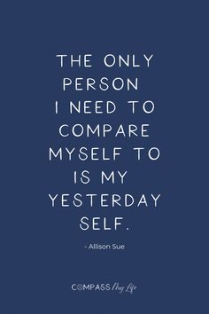 the only person i need to compare my self is my yesterday self - alisson sule