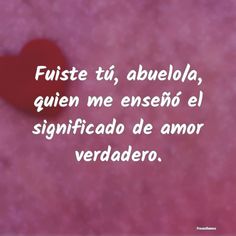 a red heart sitting on top of a pink background with the words, fuste ti, abuella, guien me enesito el significad de amor veradero