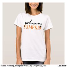 "Good Morning, Pumpkin" Cute Autumn Quote T-Shirt Phenomenal Woman, Heart T Shirt, Bride Tribe, Womens Basic, Buffalo Plaid, Casual Wardrobe, Design Your Own, Fashion Store, Funny Tshirts