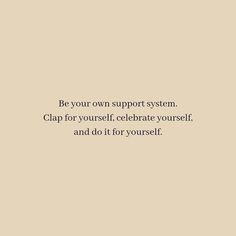 an image of a quote that says, be your own support system clap for yourself celebrate yourself and do it for yourself