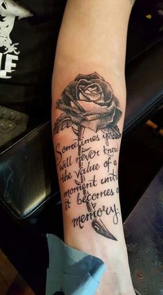 a black and white tattoo with a rose on the arm that says, sometimes you will never know the value of a moment until it becomes memory