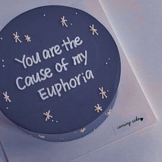 a birthday cake with the words you are the cause of my euphora written on it