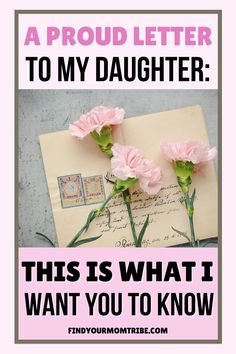 two pink flowers sitting on top of an old envelope with the words, i proud letter to my daughter this is what i want you to know