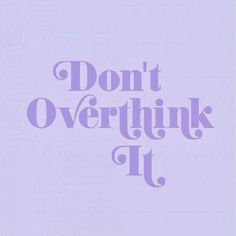 the words don't overthik it are in purple