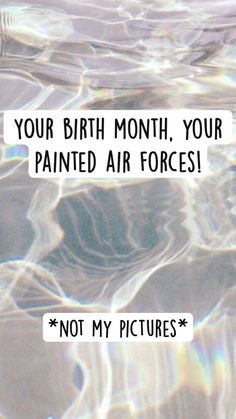 an image of water with the words your birth month, your painted air forces not my pictures