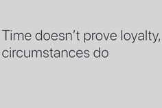 the words time doesn't prove royaltyy, circumstances do