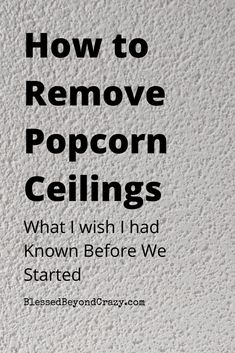 the words how to remove popcorn ceilings and what i wish i had known before we started