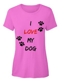 i love my dog women's t - shirt in pink with paw prints on the chest