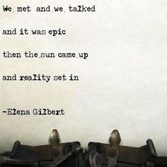 an old typewriter with the words, we met and walked and it was epic then the sun came up and reality set in