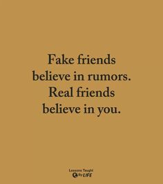 a quote that says fake friends believe in humors real friends believe in you