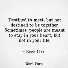 a quote that reads, destined to meet, but not destined to be together sometimes, people are meant to stay in your heart, but not in your life