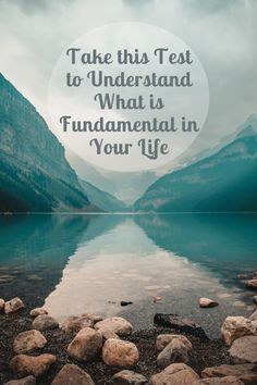 a lake surrounded by mountains with the words take this test to understand what is fundamental in your life