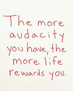 the words are written in red ink on a white paper with writing underneath it that says, the more audactity you have, the more life awards you