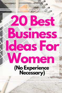 the words, 20 best business ideas for women no experience necessary