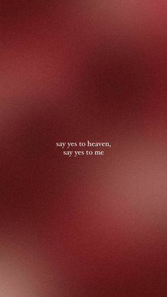 the words say yes to heaven and say yes to me in white on a red background