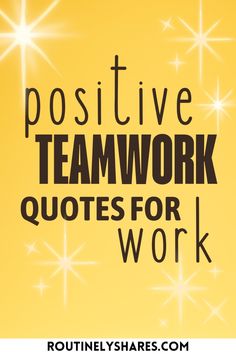 the words positive teamwork quotes for work are written in black on a yellow background