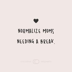 a black and white photo with the words normalize moms, need a break