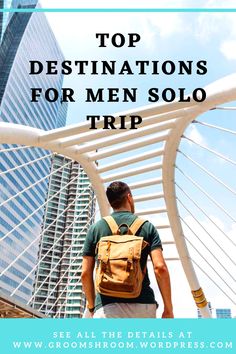 a man with a backpack walking down the street in front of tall buildings and text that reads top destinations for men solo trip