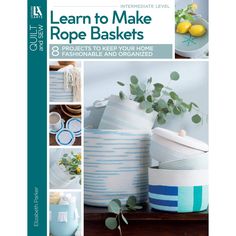 the book is titled learn to make rope baskets 8 projects to keep your home fashionable and organized