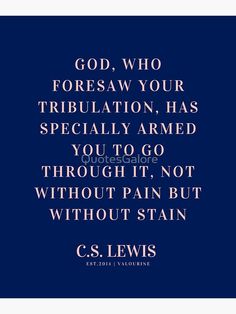 9 C.S. Lewis Quotes 220811 God, who foresaw your tribulation, has specially armed you to go through it, not without pain but without stain by QuotesGalore Inspirational Wuotes, Christian Journaling, Antique Signs, Thought Provoking Quotes, Author Quotes, Positive Motivation