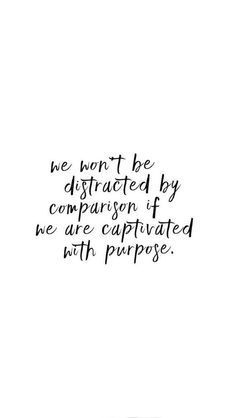 a quote that reads, we won't be distracted by comparison if we are captitated with purpose