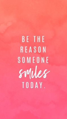 the words be the reason someone smiles today on a pink and orange watercolor background