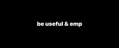 the words be useful & emp are in white letters on a black background that reads,'be useful and emp '