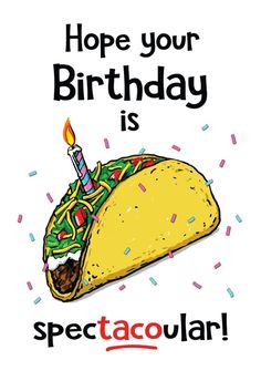 a birthday card with a taco on it and the words, hope your birthday is spectacular