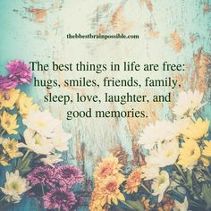 the best things in life are free hugs, smiles, friends, family, sleep, love, laughter and good memories