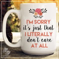 i'm sorry it's just that literally don't care at all coffee mug