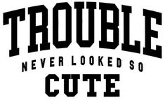 trouble never looked so cute in this black and white logo, which reads trouble never looked so cute