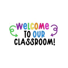 the words welcome to our classroom written in multicolored letters on a white background