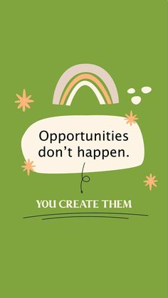 a green background with an image of a rainbow and the words opportunity don't happen you create them