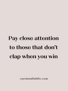 a quote that says pay close attention to those that don't clap when you win