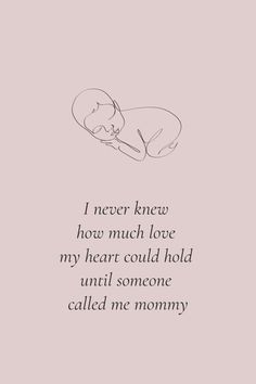 a black and white photo with the words i never knew how much love my heart could hold until someone called me mommy