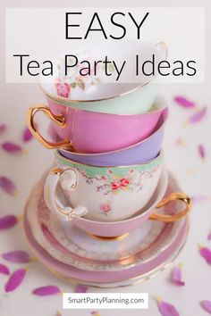 a stack of tea cups and saucers with text overlay that says easy tea party ideas