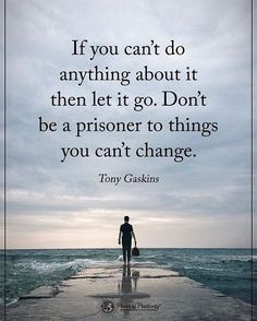 a person walking on the beach with a quote above it that reads, if you can't do anything about it then let go don't be a prisoner to things you can't change