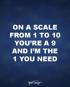 a quote on scale from 1 to 10 you're a 9 and i'm the 1 you need