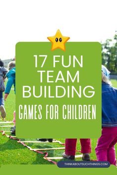 children playing on the grass with text overlay that reads 17 fun team building games for children