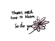 a pink flower with the words flowers need time to bloom so do you