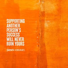 an orange wall with the words supporting another person's success will never ruin yours