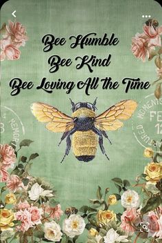 a bee sitting on top of flowers with the words bee bumble bee kind be loving all the time