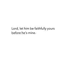 a white background with the words lord, let him be faithfully yours before he's mine