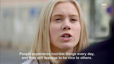 a woman with blonde hair and a quote on her face that says people experience horrible things every day, and they still manage to be nice to others