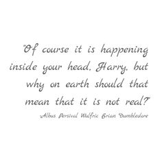 an image of a quote from the author of'if course it is happening inside your head, harry but why on earth should that mean that its not real? '