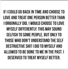 a quote that reads if i could go back in time and choose to love and treat one person better than