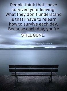 a bench sitting on top of a beach next to the ocean with a quote about people think that i have survived your leaving what they don't understand