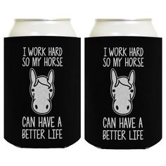 two black and white can coolers with horse images on them, one says i work hard so my horse can have a better life